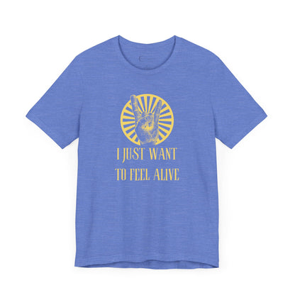 I JUST WANT TO FEEL ALIVE (ADULT T-SHIRT)