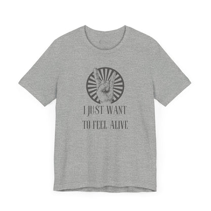 I JUST WANT TO FEEL ALIVE (ADULT T-SHIRT)